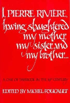 I, Pierre Riviere, having slaughtered my mother, my sister, and my brother: A Case of Parricide in the 19th Century - Michel Foucault - Bøker - University of Nebraska Press - 9780803268579 - 1. desember 1982