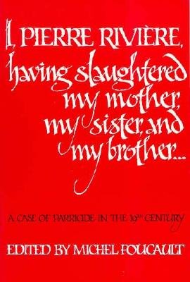 Cover for Michel Foucault · I, Pierre Riviere, having slaughtered my mother, my sister, and my brother: A Case of Parricide in the 19th Century (Paperback Bog) (1982)