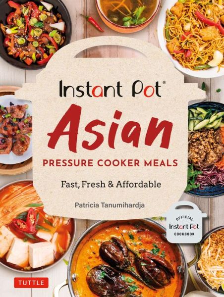 Instant Pot Asian Pressure Cooker Meals: Fast, Fresh & Affordable (Official Instant Pot Cookbook) - Patricia Tanumihardja - Książki - Tuttle Publishing - 9780804852579 - 1 września 2020