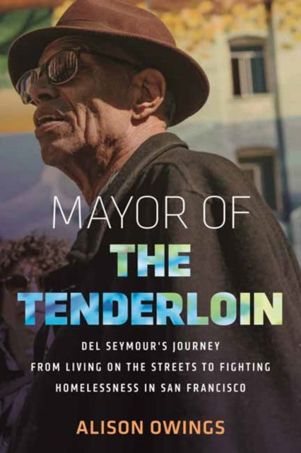 Alison Owings · Mayor of the Tenderloin: Del Seymour's Journey from Living on the Streets to Fighting Homelessness in San Francisco (Gebundenes Buch) (2024)