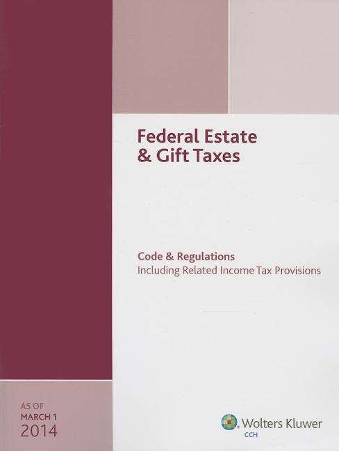 Cover for Cch Tax Law Editors · Federal Estate &amp; Gift Taxes: Code &amp; Regulations (Including Related Income Tax Provisions), As of March 2014 (Paperback Book) (2014)
