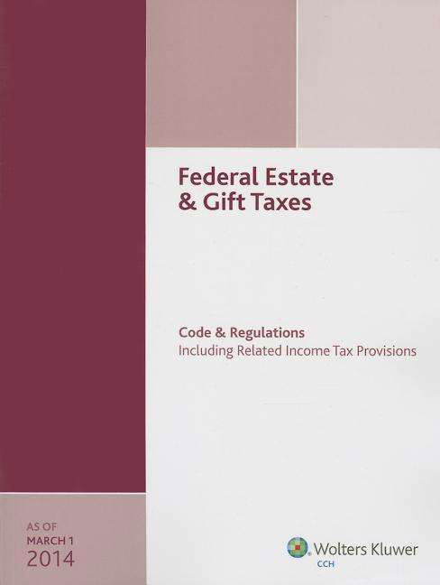 Federal Estate & Gift Taxes: Code & Regulations (Including Related Income Tax Provisions), As of March 2014 - Cch Tax Law Editors - Książki - CCH Inc. - 9780808036579 - 5 kwietnia 2014