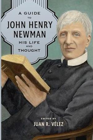 Guide to John Henry Newman - Juan R. Velez - Livros - Catholic University of America Press - 9780813238579 - 23 de fevereiro de 2024