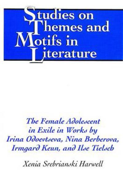 The Female Adolescent in Exile in Works by Irina Odoevtseva, Nina Berberova, Irmgard Keun, and Ilse Tielsch - Studies on Themes and Motifs in Literature - Xenia Srebrianski Harwell - Books - Peter Lang Publishing Inc - 9780820449579 - November 14, 2000