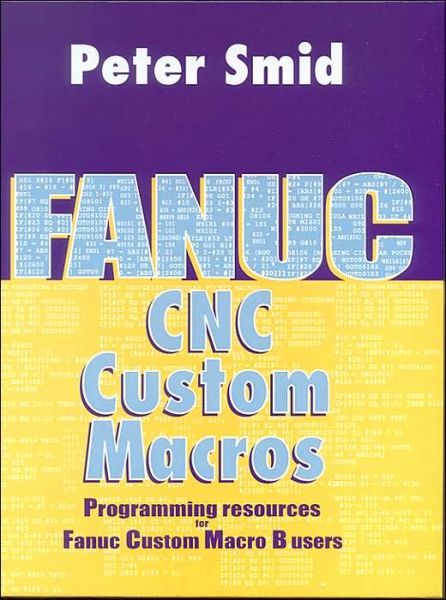 Fanuc CNC Custom Macros: Programming Resources For Fanuc Custom Macros B Users - Peter Smid - Książki - Industrial Press Inc.,U.S. - 9780831131579 - 2005