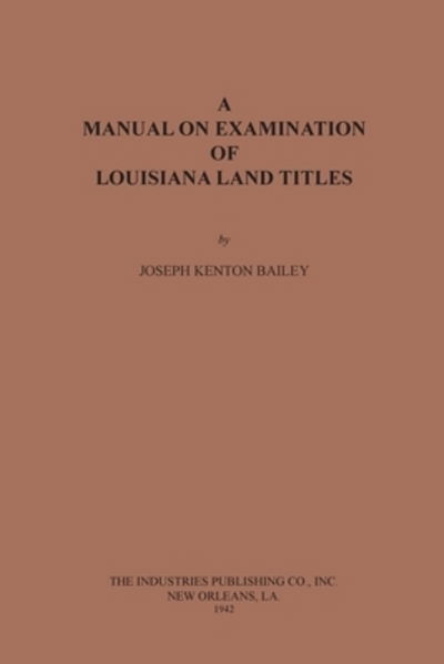 A Manual on Examination of Louisiana Land Titles - Joseph Kenton Bailey - Books - Claitor's Pub Division - 9780875113579 - February 1, 2020
