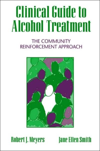 Clinical Guide to Alcohol Treatment: The Community Reinforcement Approach - Guilford Substance Abuse - Robert J. Meyers - Kirjat - Guilford Publications - 9780898628579 - torstai 2. marraskuuta 1995