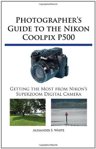 Cover for Alexander S White · Photographer's Guide to the Nikon Coolpix P500: Getting the Most from Nikon's Superzoom Digital Camera (Pocketbok) (2011)