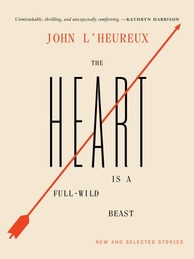 Cover for John L'Heureux · The Heart Is a Full-Wild Beast: New and Selected Stories (Hardcover Book) (2020)