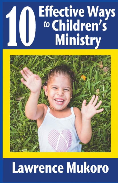 10 Effective Ways to Children's Ministry - Lawrence Eruke Mukoro - Książki - Relevant Publishers LLC - 9780999260579 - 30 marca 2019