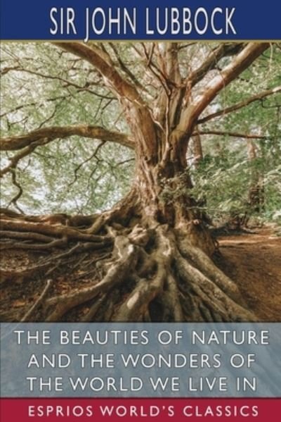 Cover for Sir John Lubbock · The Beauties of Nature and the Wonders of the World We Live in (Esprios Classics) (Paperback Book) (2024)