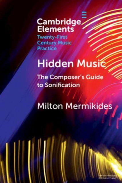 Mermikides, Milton (University of Surrey) · Hidden Music: The Composer's Guide to Sonification - Elements in Twenty-First Century Music Practice (Paperback Book) (2024)