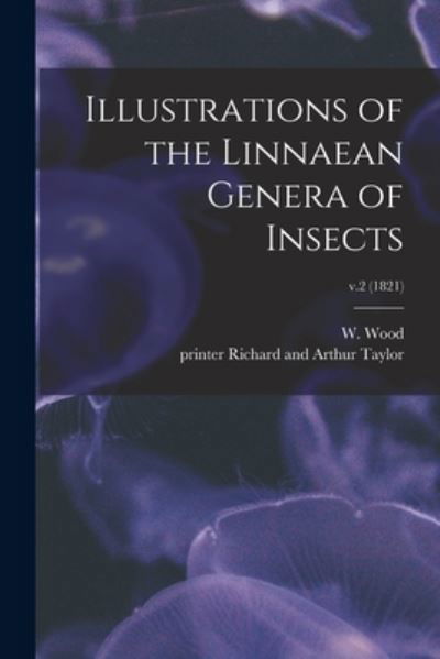 Illustrations of the Linnaean Genera of Insects; v.2 (1821) - W (William) 1774-1857 Wood - Livres - Legare Street Press - 9781013910579 - 9 septembre 2021