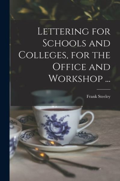 Cover for Frank Steeley · Lettering for Schools and Colleges, for the Office and Workshop ... (Paperback Bog) (2021)