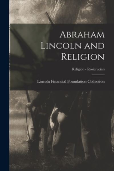 Abraham Lincoln and Religion; Religion - Rosicrucian - Lincoln Financial Foundation Collection - Books - Hassell Street Press - 9781015143579 - September 10, 2021