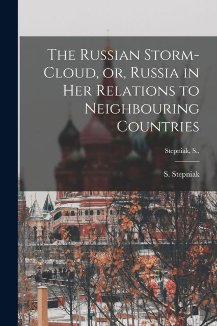 Cover for S 1851-1895 Stepniak · The Russian Storm-cloud, or, Russia in Her Relations to Neighbouring Countries [microform]; Stepniak, S., (Pocketbok) (2021)