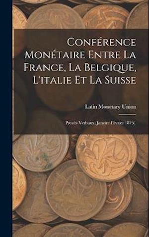 Cover for Latin Monetary Union · Conférence Monétaire Entre la France, la Belgique, l'italie et la Suisse (Book) (2022)