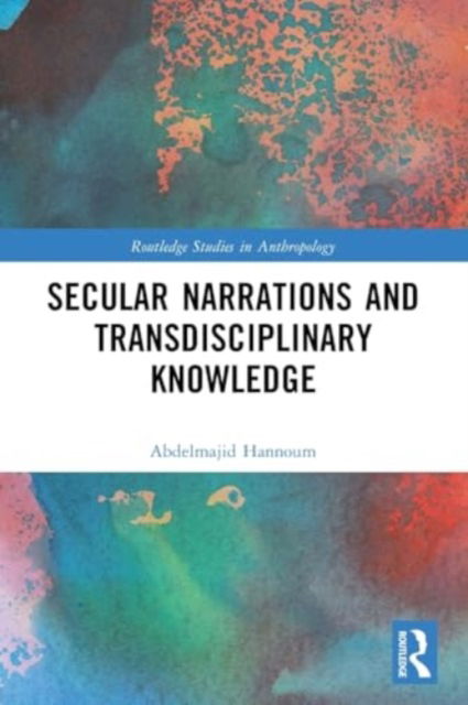 Secular Narrations and Transdisciplinary Knowledge - Routledge Studies in Anthropology - Hannoum, Abdelmajid (University of Kansas, USA) - Bücher - Taylor & Francis Ltd - 9781032100579 - 28. November 2024