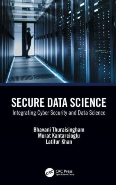 Secure Data Science: Integrating Cyber Security and Data Science - Bhavani Thuraisingham - Livres - Taylor & Francis Ltd - 9781032212579 - 4 octobre 2024