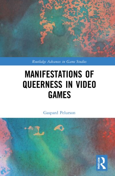 Cover for Pelurson, Gaspard (King’s College London, UK) · Manifestations of Queerness in Video Games - Routledge Advances in Game Studies (Paperback Book) (2024)