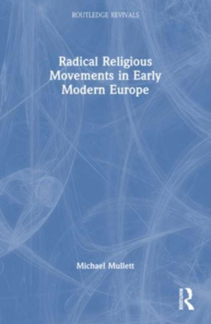 Cover for Mullett, Michael (Lancaster University, UK) · Radical Religious Movements in Early Modern Europe - Routledge Revivals (Paperback Book) (2024)