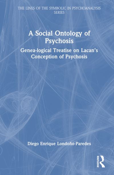 Diego Enrique Londono-Paredes · A Social Ontology of Psychosis: Genea-logical Treatise on Lacan’s Conception of Psychosis - The Lines of the Symbolic in Psychoanalysis Series (Inbunden Bok) (2024)