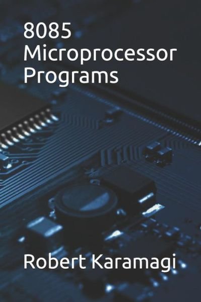 8085 Microprocessor Programs - Robert Karamagi - Livros - Independently Published - 9781082192579 - 23 de julho de 2019