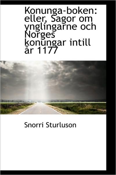 Konunga-boken: Eller, Sagor Om Ynglingarne Och Norges Konungar Intill År 1177 - Snorri Sturluson - Livros - BiblioLife - 9781103224579 - 11 de fevereiro de 2009