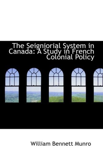 The Seigniorial System in Canada: a Study in French Colonial Policy - William Bennett Munro - Bøger - BiblioLife - 9781103828579 - 6. april 2009