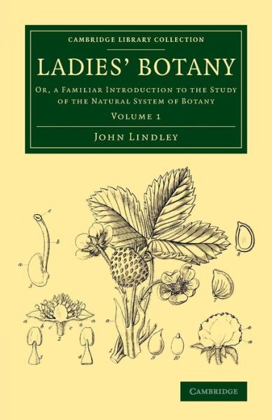 Cover for John Lindley · Ladies' Botany: Or, a Familiar Introduction to the Study of the Natural System of Botany - Cambridge Library Collection - Botany and Horticulture (Pocketbok) (2015)