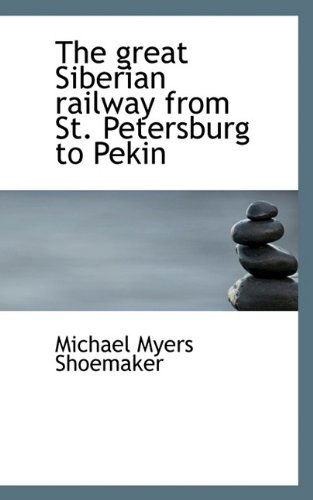 Cover for Michael Myers Shoemaker · The Great Siberian Railway from St. Petersburg to Pekin (Paperback Book) (2009)