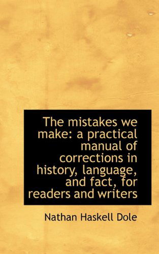 Cover for Nathan Haskell Dole · The Mistakes We Make: a Practical Manual of Corrections in History, Language, and Fact, for Readers (Paperback Book) (2009)