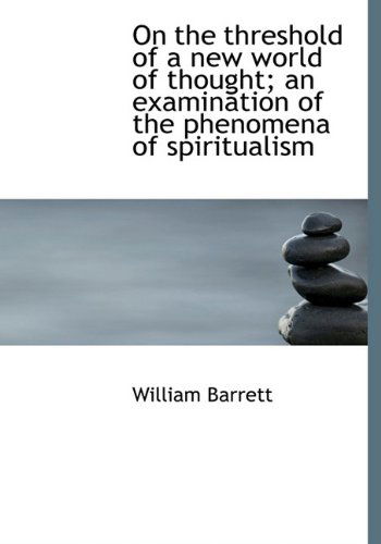 Cover for William Barrett · On the Threshold of a New World of Thought; an Examination of the Phenomena of Spiritualism (Hardcover Book) (2009)