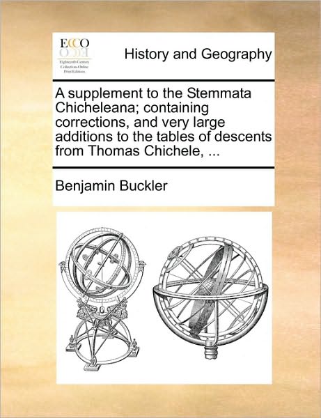 Cover for Benjamin Buckler · A Supplement to the Stemmata Chicheleana; Containing Corrections, and Very Large Additions to the Tables of Descents from Thomas Chichele, ... (Paperback Book) (2010)