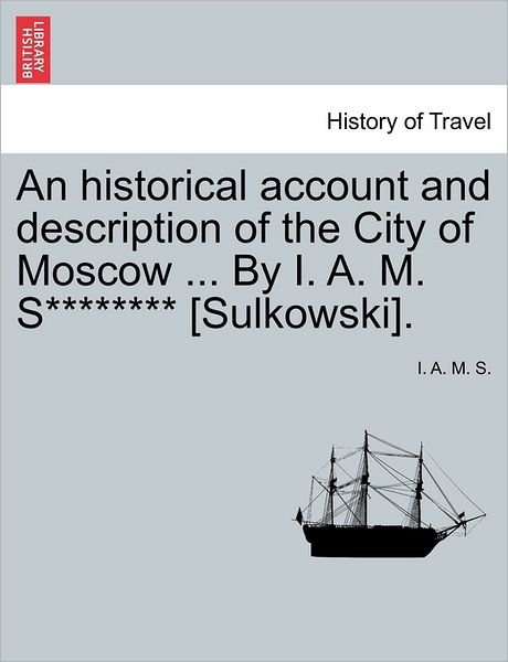 Cover for I a M S · An Historical Account and Description of the City of Moscow ... by I. A. M. S******** [sulkowski]. (Pocketbok) (2011)