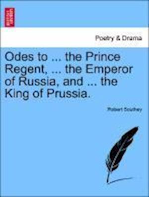 Cover for Robert Southey · Odes to ... the Prince Regent, ... the Emperor of Russia, and ... the King of Prussia. (Pocketbok) (2011)