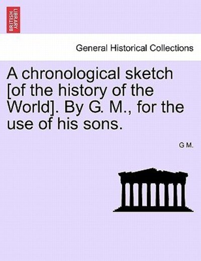 Cover for G M · A Chronological Sketch [of the History of the World]. by G. M., for the Use of His Sons. (Paperback Bog) (2011)