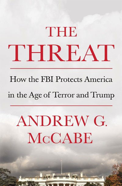 Cover for Andrew G. McCabe · The Threat: How the FBI Protects America in the Age of Terror and Trump (Hardcover Book) (2019)