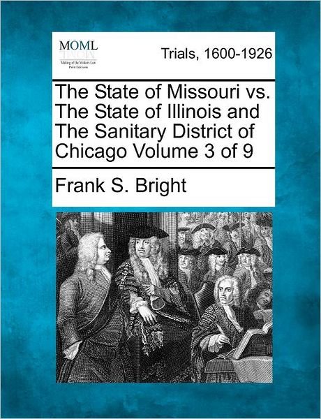 The State of Missouri vs. the State of Illinois and the Sanitary District of Chicago Volume 3 of 9 - Frank S Bright - Bøger - Gale Ecco, Making of Modern Law - 9781275536579 - 21. februar 2012