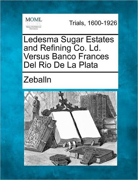 Cover for Zeballn · Ledesma Sugar Estates and Refining Co. Ld. Versus Banco Frances Del Rio De La Plata (Taschenbuch) (2012)