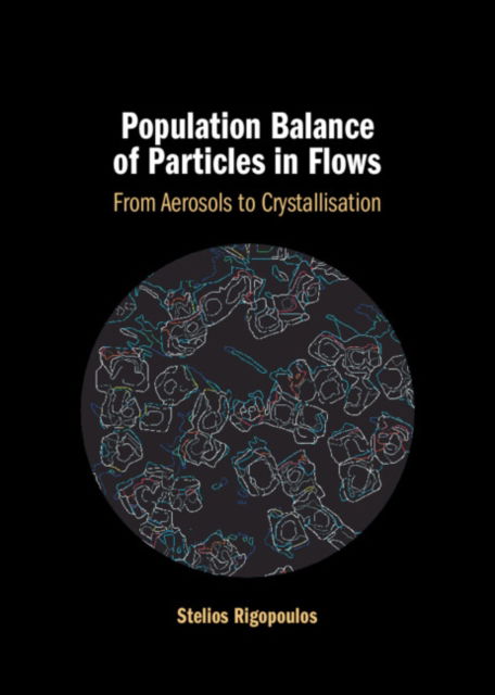 Cover for Rigopoulos, Stelios (Imperial College London) · Population Balance of Particles in Flows: From Aerosols to Crystallisation (Hardcover Book) (2024)