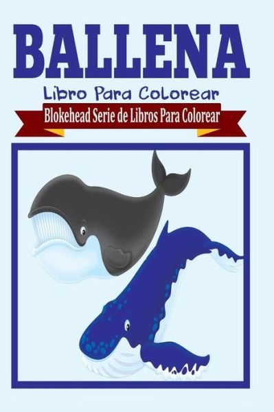 Cover for El Blokehead · Ballena Libro Para Colorear (Paperback Book) (2020)