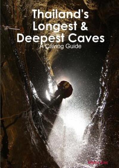 Thailand's Longest & Deepest Caves - Martin Ellis - Kirjat - Lulu.com - 9781326438579 - lauantai 3. lokakuuta 2015