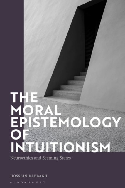 Cover for Dabbagh, Hossein (New College of the Humanities, Northeastern University London, UK and the University of Oxford’s Department for Continuing Education, UK) · The Moral Epistemology of Intuitionism: Neuroethics and Seeming States (Hardcover Book) (2022)