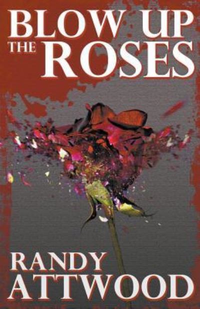 Cover for Randy Attwood · Blow Up the Roses (Paperback Book) (2019)