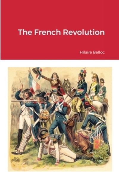 French Revolution - Hilaire Belloc - Books - Lulu Press, Inc. - 9781387886579 - June 8, 2022