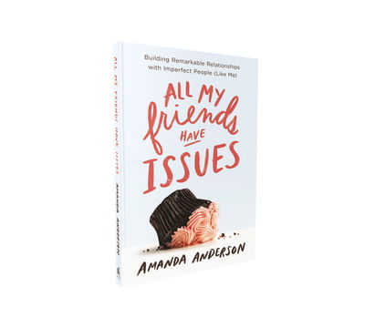 Cover for Amanda Anderson · All My Friends Have Issues: Building Remarkable Relationships with Imperfect People (Like Me) (Paperback Book) (2019)