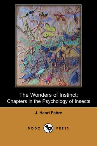 Cover for J. Henri Fabre · The Wonders of Instinct; Chapters in the Psychology of Insects (Dodo Press): Modern Entomologic Book of the Early Twentieth Century by the Physicist ... Many to Be the Father of Modern Entomology. (Paperback Book) (2007)