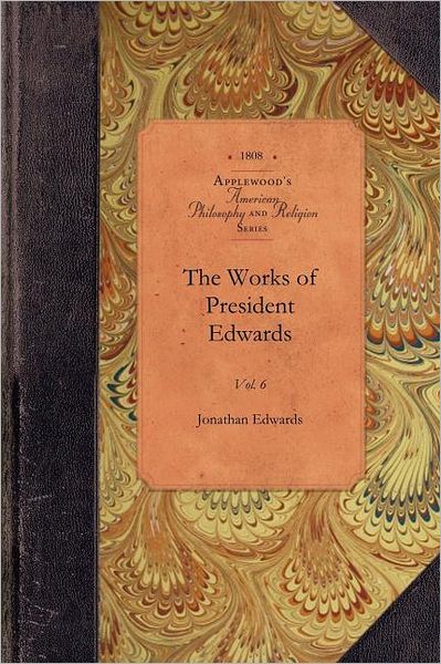 Cover for Jonathan Edwards · The Works of President Edwards, Vol 6: Vol. 6 (Amer Philosophy, Religion) (Paperback Book) (2009)