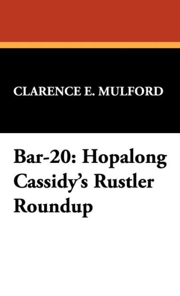 Cover for Clarence E. Mulford · Bar-20: Hopalong Cassidy's Rustler Roundup (Hardcover Book) (2024)